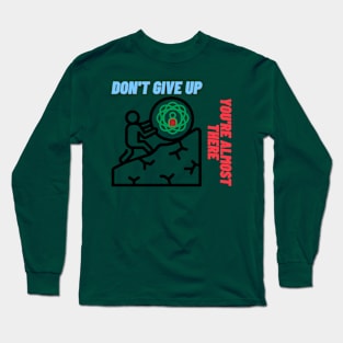 Don't give up you're almost there Long Sleeve T-Shirt